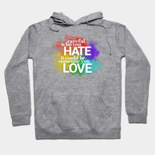 Careful who you hate - it could be someone you LOVE Hoodie